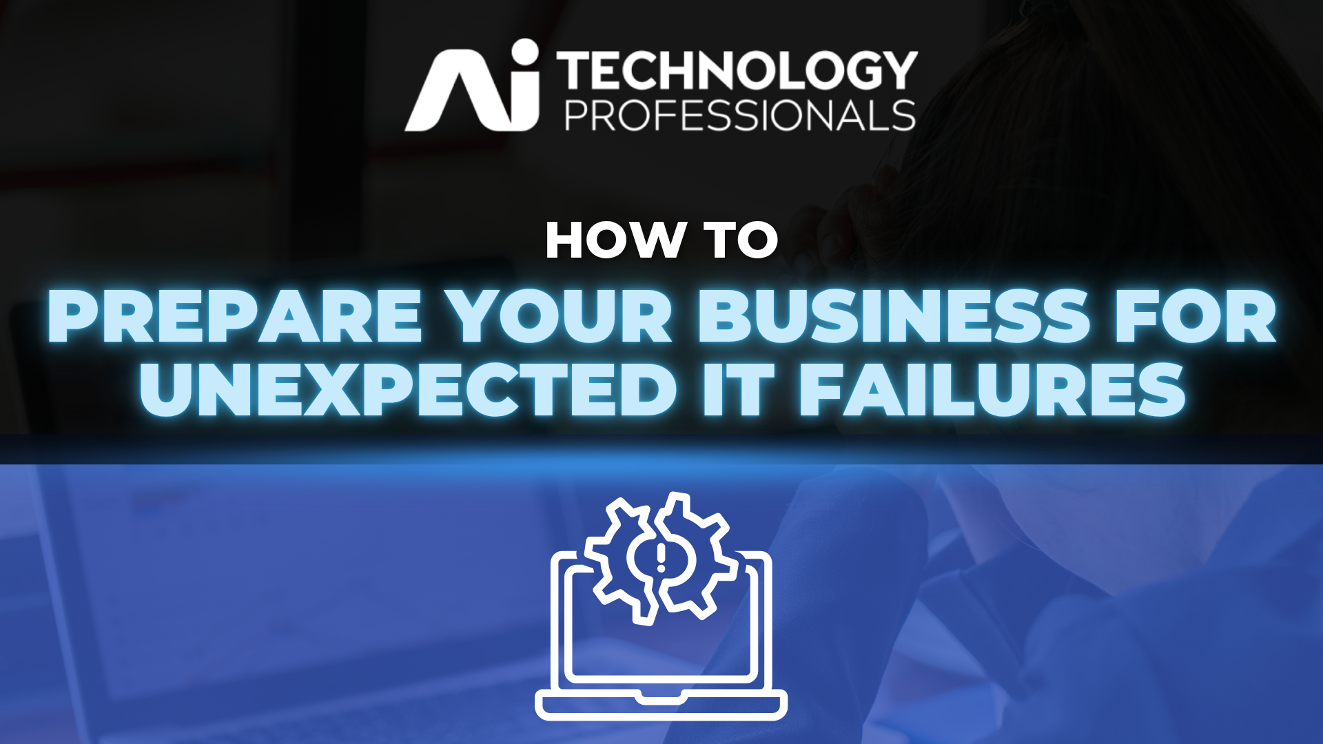 AITECHPRO Prepare Your Business for Unexpected IT Failures